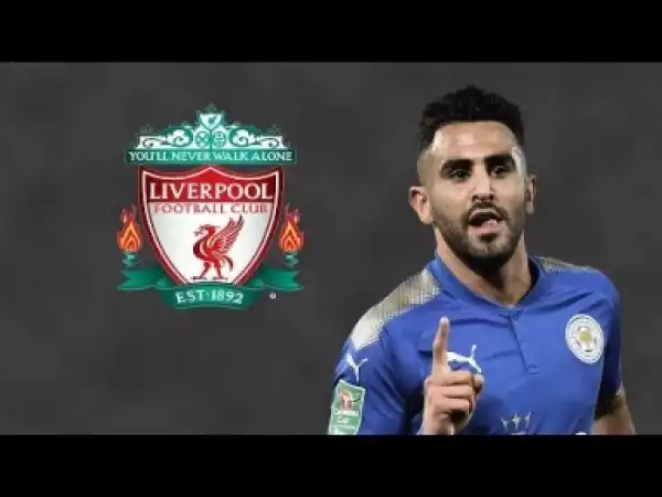 Video: Riyad Mahrez - Welcome to Liverpool? - Amazing Goals, Skills, Passes - 2018 - HD